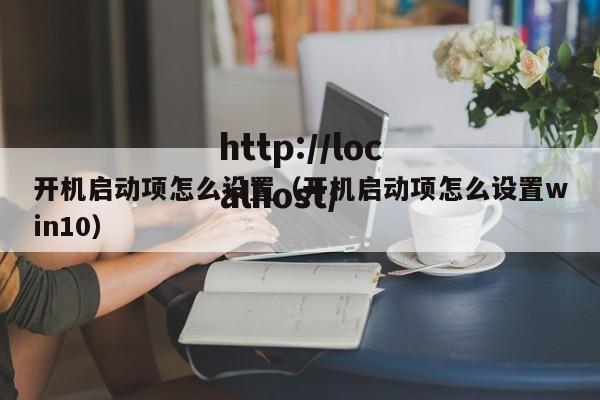 开机启动项怎么设置(开机启动项怎么设置win10)